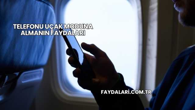 Telefonu Uçak Moduna Almanın Faydaları