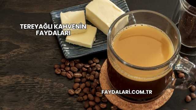 Tereyağlı Kahvenin Faydaları