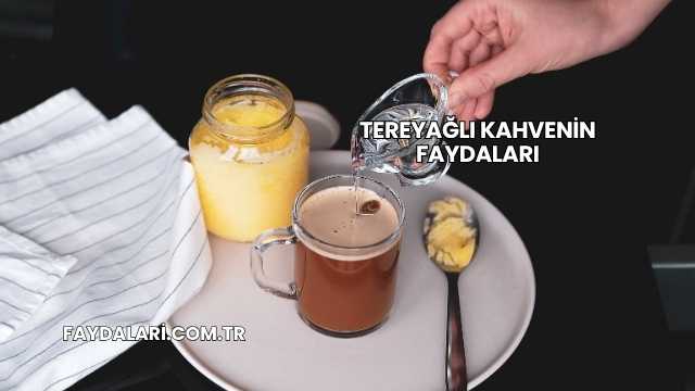 Tereyağlı Kahvenin Faydaları