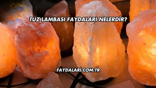 Tuz Lambası Faydaları Nelerdir?