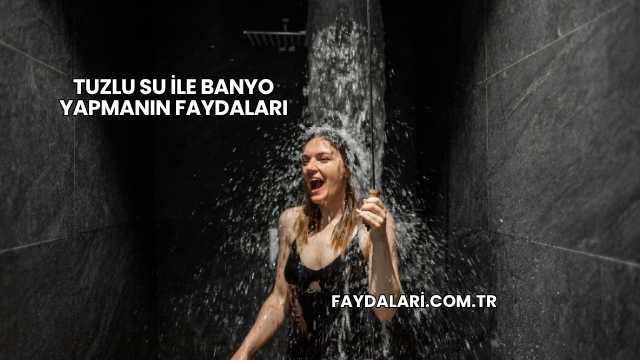 Tuzlu Su İle Banyo Yapmanın Faydaları