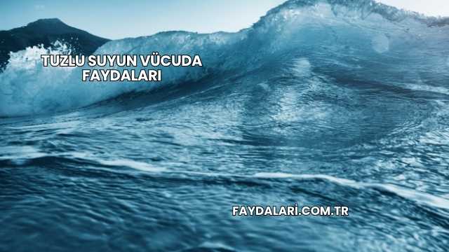 Tuzlu Suyun Vücuda Faydaları