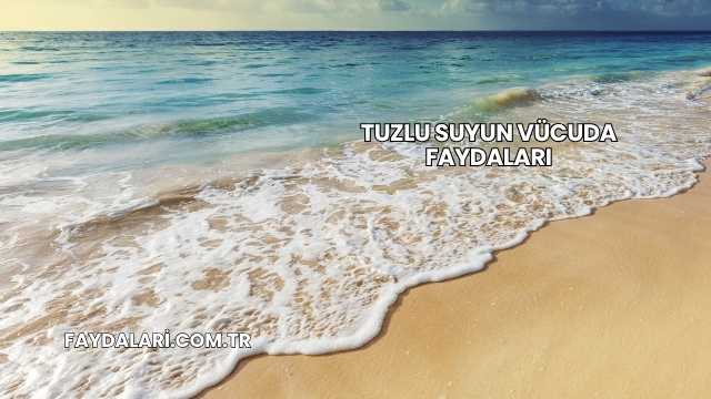 Tuzlu Suyun Vücuda Faydaları