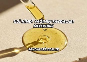 Udi Hindi Yağının Faydaları Nelerdir?