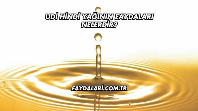 Udi Hindi Yağının Faydaları Nelerdir?