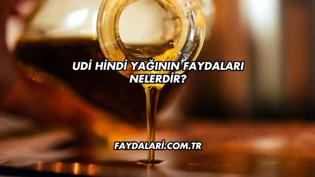 Udi Hindi Yağının Faydaları Nelerdir?