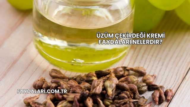 Üzüm Çekirdeği Kremi Faydaları Nelerdir?