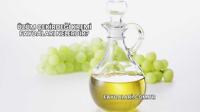 Üzüm Çekirdeği Kremi Faydaları Nelerdir?