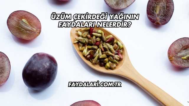 Üzüm Çekirdeği Yağının Faydaları Nelerdir?