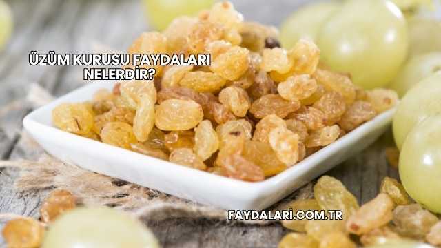 Üzüm Kurusu Faydaları Nelerdir?