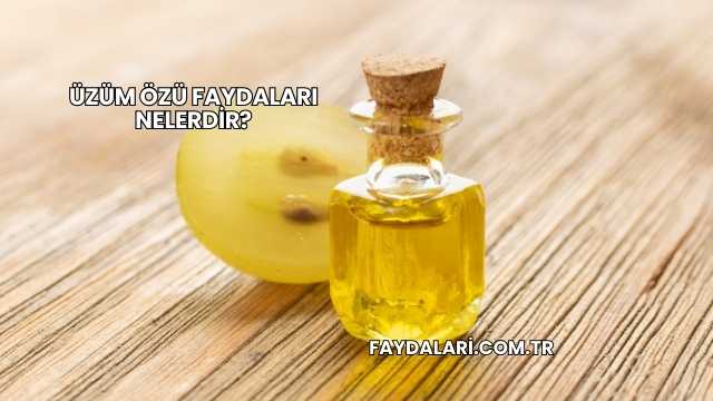 Üzüm Özü Faydaları Nelerdir?