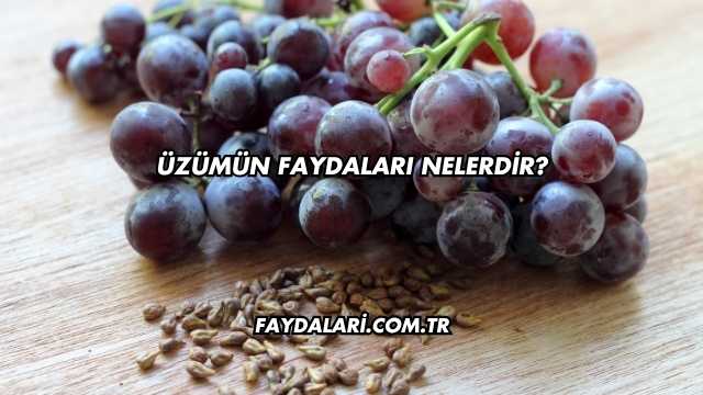 Üzümün Faydaları Nelerdir?