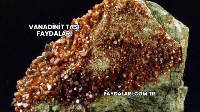 Vanadinit Taşı Faydaları