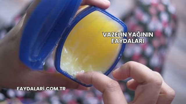 Vazelin Yağının Faydaları