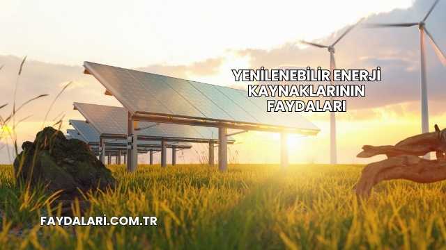 Yenilenebilir Enerji Kaynaklarının Faydaları