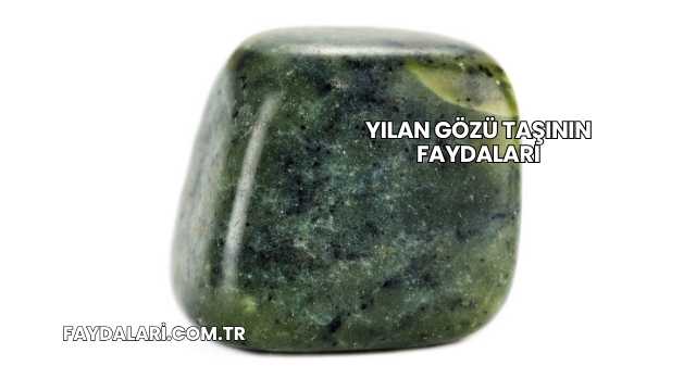 Yılan Gözü Taşının Faydaları