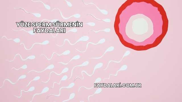 Yüze Sperm Sürmenin Faydaları