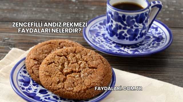 Zencefilli Andız Pekmezi Faydaları Nelerdir?