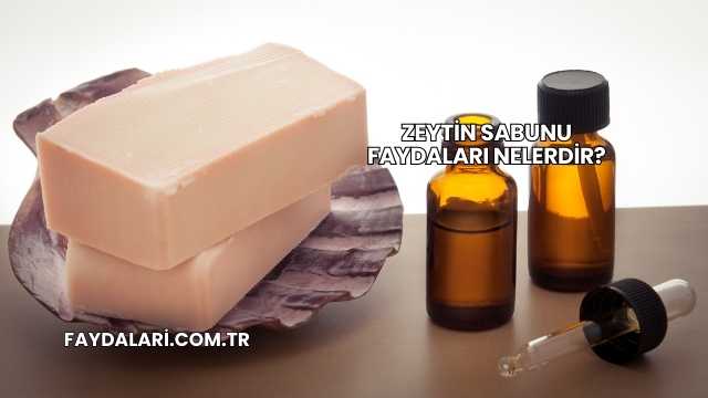 Zeytin Sabunu Faydaları Nelerdir?