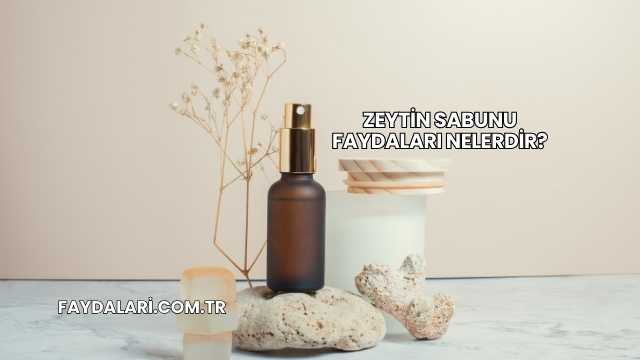Zeytin Sabunu Faydaları Nelerdir?