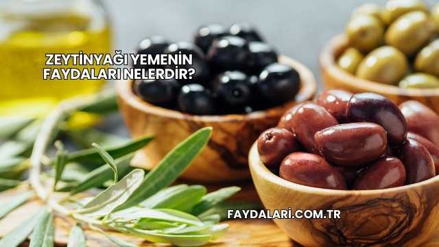Zeytinyağı Yemenin Faydaları Nelerdir?