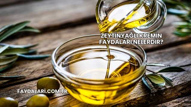Zeytinyağlı Kremin Faydaları Nelerdir?