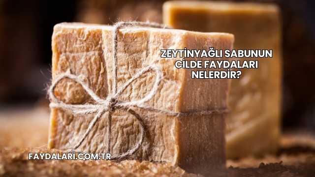 Zeytinyağlı Sabunun Cilde Faydaları Nelerdir?