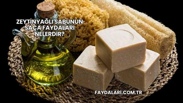 Zeytinyağlı Sabunun Saça Faydaları Nelerdir?