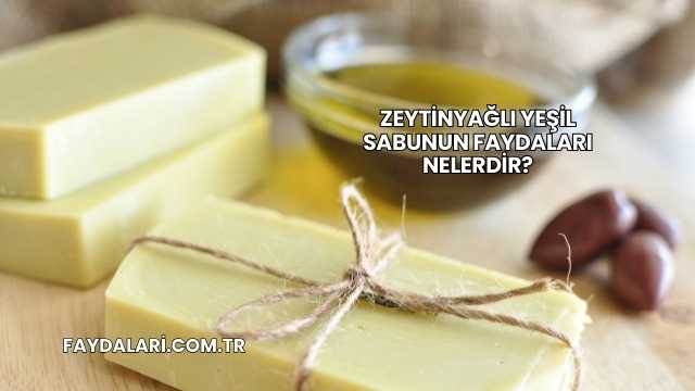 Zeytinyağlı Yeşil Sabunun Faydaları Nelerdir?