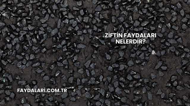Ziftin Faydaları Nelerdir?