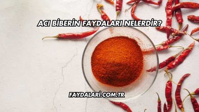 Acı Biberin Faydaları Nelerdir?