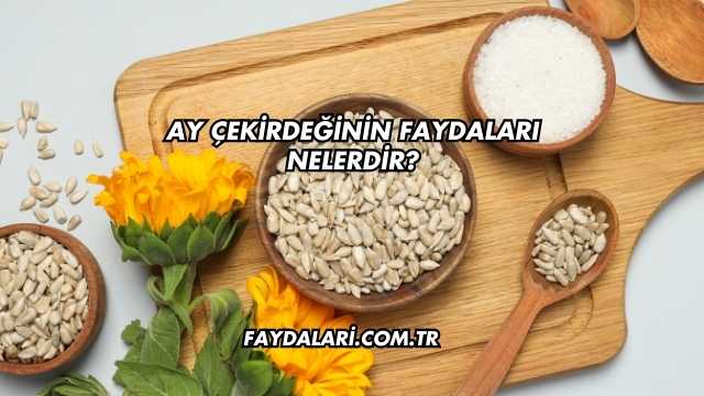 Ay Çekirdeğinin Faydaları Nelerdir?
