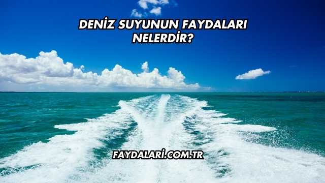 Deniz Suyunun Faydaları Nelerdir?
