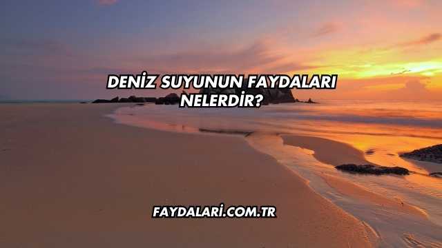 Deniz Suyunun Faydaları Nelerdir?