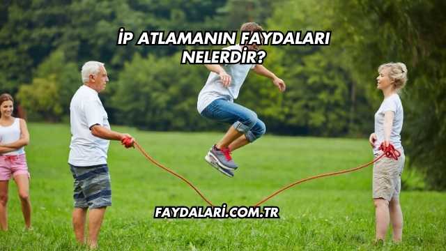 İp Atlamanın Faydaları Nelerdir?