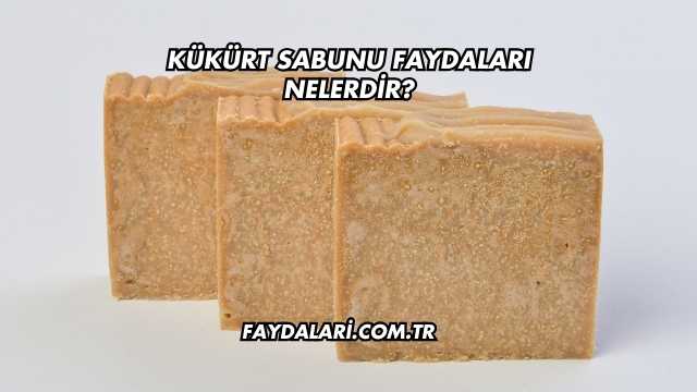 Kükürt Sabunu Faydaları Nelerdir?