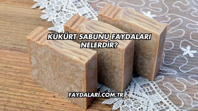 Kükürt Sabunu Faydaları Nelerdir?