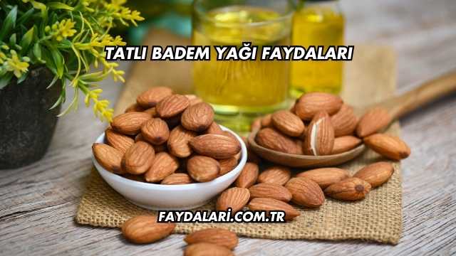 Tatlı Badem Yağı Faydaları
