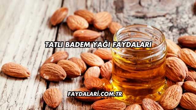 Tatlı Badem Yağı Faydaları