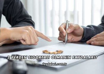 2 Yerden Sigortalı Olmanın Faydaları?