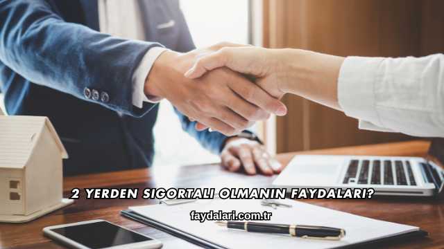 2 Yerden Sigortalı Olmanın Faydaları?