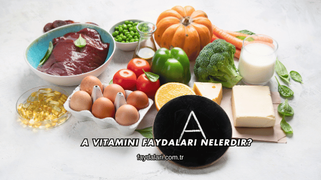 A Vitamini Faydaları Nelerdir?