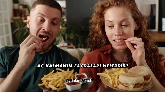 Aç Kalmanın Faydaları Nelerdir?