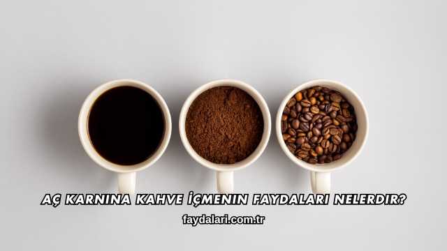Aç Karnına Kahve İçmenin Faydaları Nelerdir