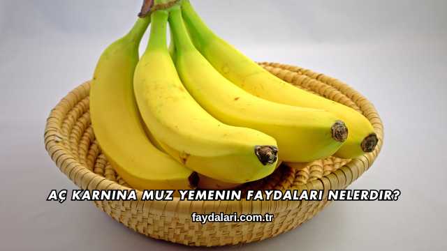 Aç Karnına Muz Yemenin Faydaları Nelerdir?