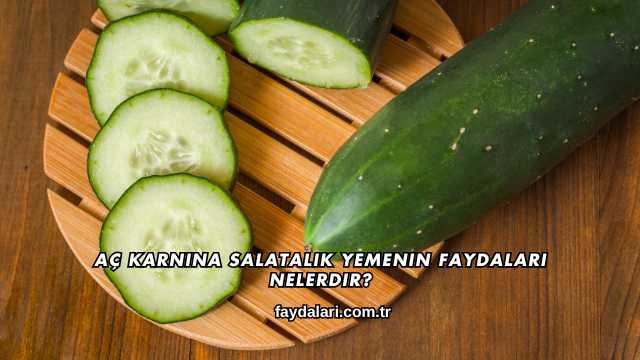 Aç Karnına Salatalık Yemenin Faydaları Nelerdir?