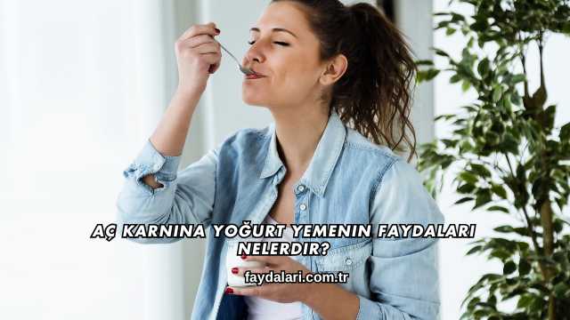 Aç Karnına Yoğurt Yemenin Faydaları Nelerdir?