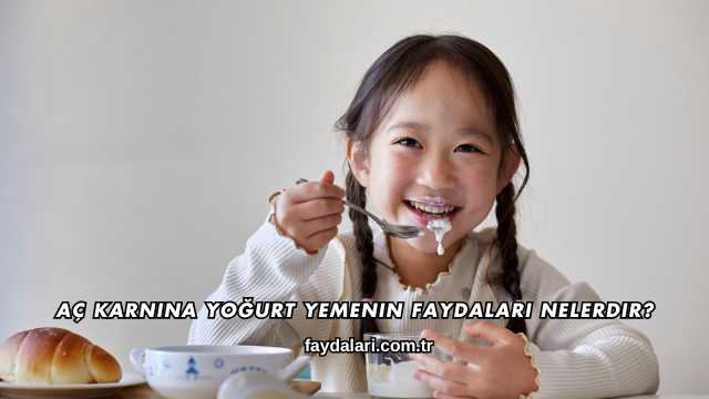 Aç Karnına Yoğurt Yemenin Faydaları Nelerdir?