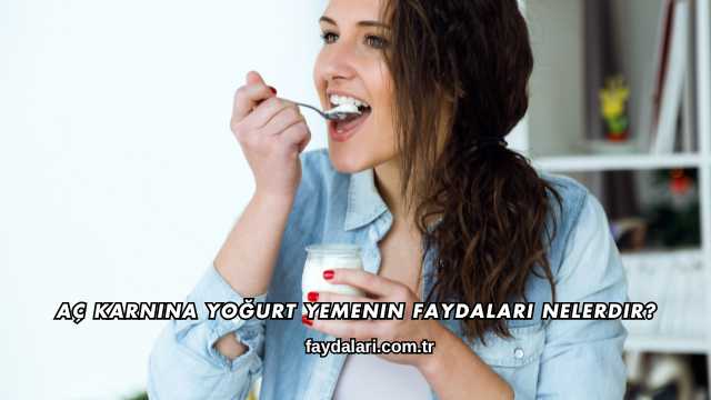 Aç Karnına Yoğurt Yemenin Faydaları Nelerdir?