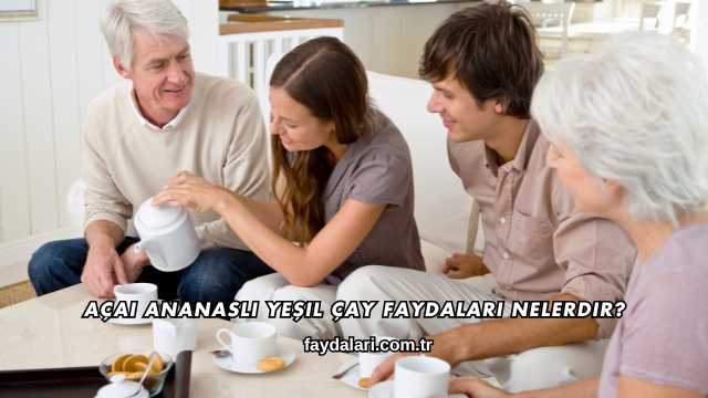 Açai Ananaslı Yeşil Çay Faydaları Nelerdir?